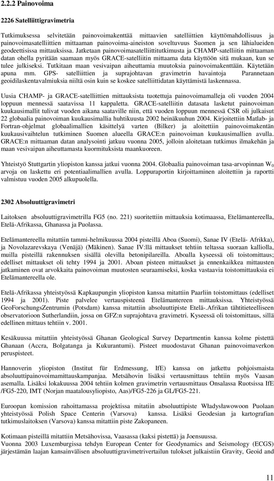 Jatketaan painovoimasatelliittitutkimusta ja CHAMP-satelliitin mittaaman datan ohella pyritään saamaan myös GRACE-satelliitin mittaama data käyttöön sitä mukaan, kun se tulee julkiseksi.