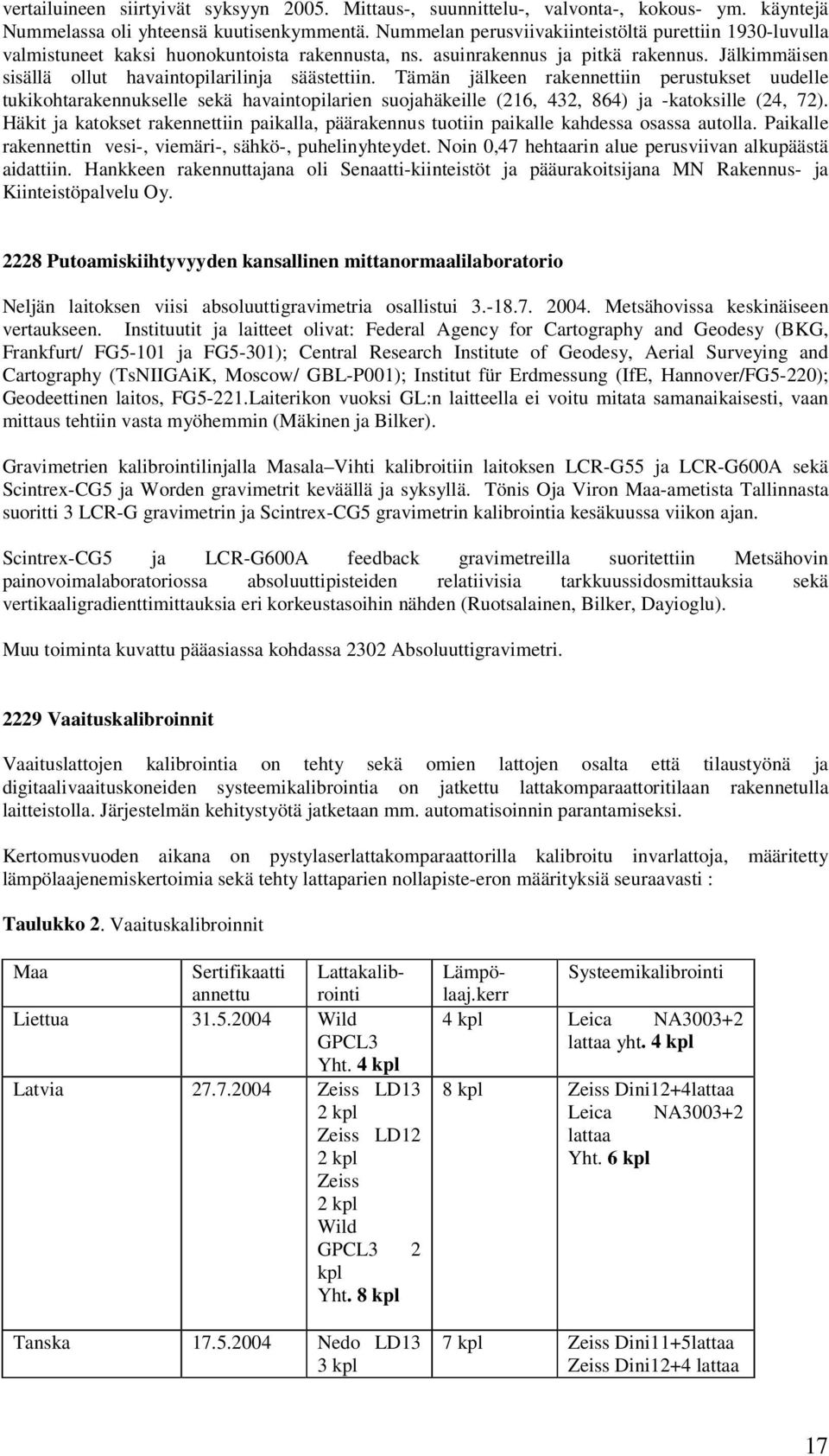 Tämän jälkeen rakennettiin perustukset uudelle tukikohtarakennukselle sekä havaintopilarien suojahäkeille (216, 432, 864) ja -katoksille (24, 72).