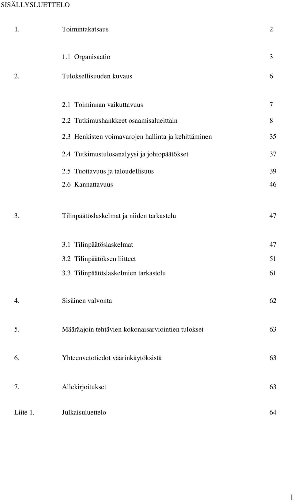 Tilinpäätöslaskelmat ja niiden tarkastelu 47 3.1 Tilinpäätöslaskelmat 47 3.2 Tilinpäätöksen liitteet 51 3.3 Tilinpäätöslaskelmien tarkastelu 61 4.