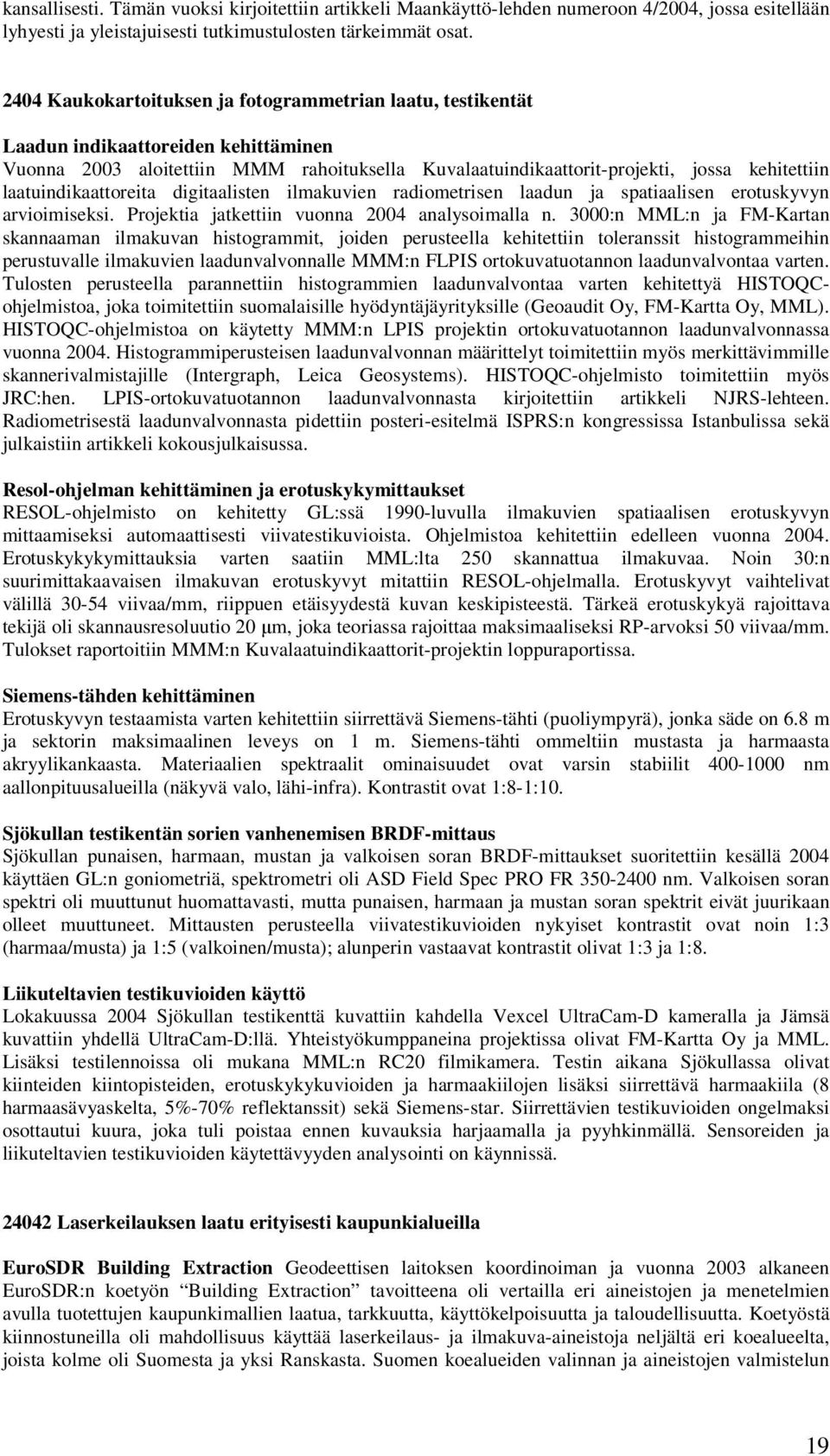 laatuindikaattoreita digitaalisten ilmakuvien radiometrisen laadun ja spatiaalisen erotuskyvyn arvioimiseksi. Projektia jatkettiin vuonna 2004 analysoimalla n.