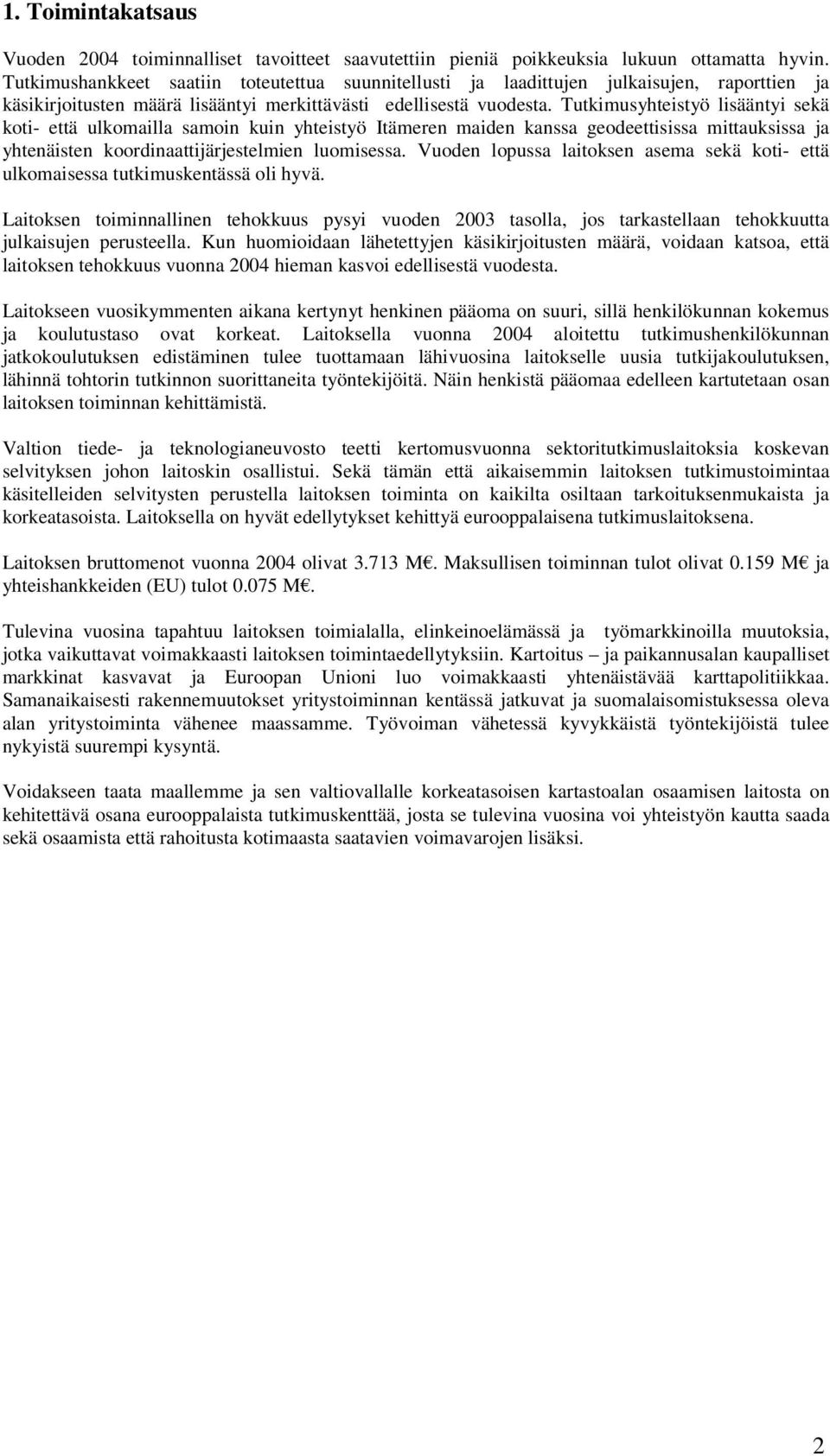 Tutkimusyhteistyö lisääntyi sekä koti- että ulkomailla samoin kuin yhteistyö Itämeren maiden kanssa geodeettisissa mittauksissa ja yhtenäisten koordinaattijärjestelmien luomisessa.