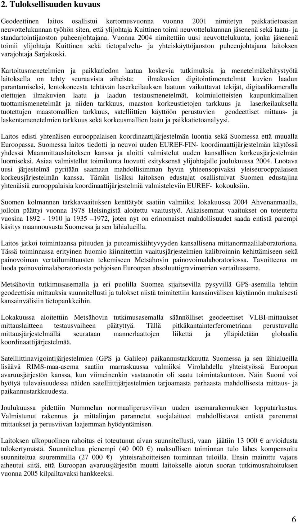 Vuonna 2004 nimitettiin uusi neuvottelukunta, jonka jäsenenä toimii ylijohtaja Kuittinen sekä tietopalvelu- ja yhteiskäyttöjaoston puheenjohtajana laitoksen varajohtaja Sarjakoski.