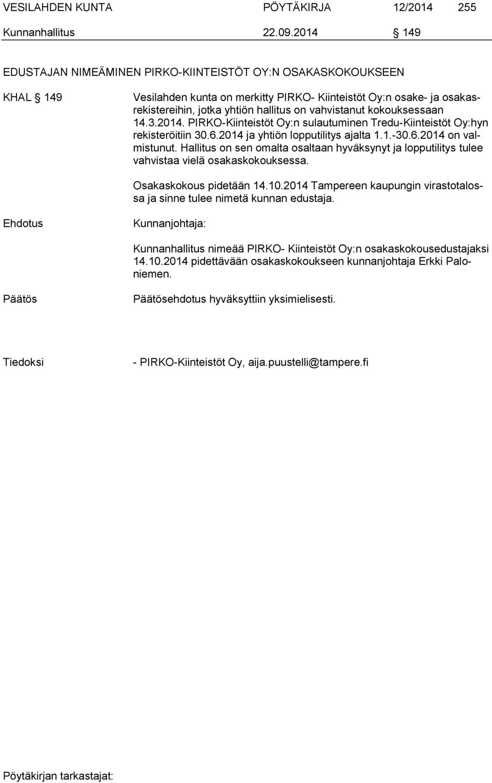 kokouksessaan 14.3.2014. PIRKO-Kiinteistöt Oy:n sulautuminen Tredu-Kiinteistöt Oy:hyn rekisteröitiin 30.6.2014 ja yhtiön lopputilitys ajalta 1.1.-30.6.2014 on valmistunut.