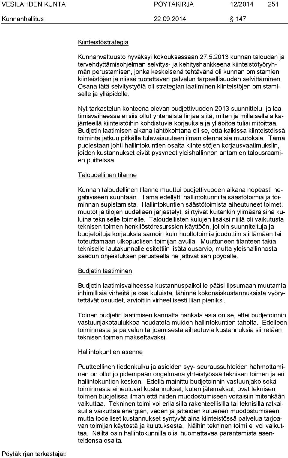 2013 kunnan talouden ja tervehdyttämisohjelman selvitys- ja kehityshankkeena kiinteistötyöryhmän perustamisen, jonka keskeisenä tehtävänä oli kunnan omistamien kiinteistöjen ja niissä tuotettavan