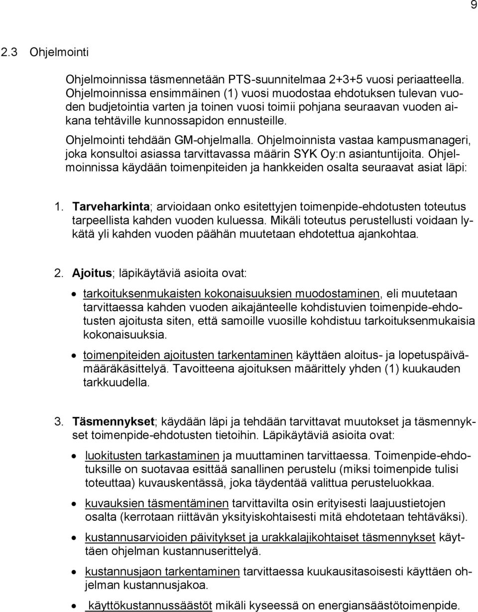 Ohjelmointi tehdään GM-ohjelmalla. Ohjelmoinnista vastaa kampusmanageri, joka konsultoi asiassa tarvittavassa määrin SYK Oy:n asiantuntijoita.