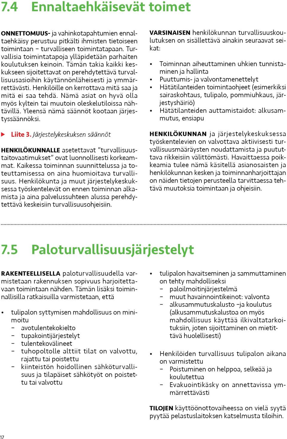 Henkilöille on kerrottava mitä saa ja mitä ei saa tehdä. Nämä asiat on hyvä olla myös kyltein tai muutoin oleskelutiloissa nähtävillä. Yleensä nämä säännöt kootaan järjestyssäännöksi. Liite 3.