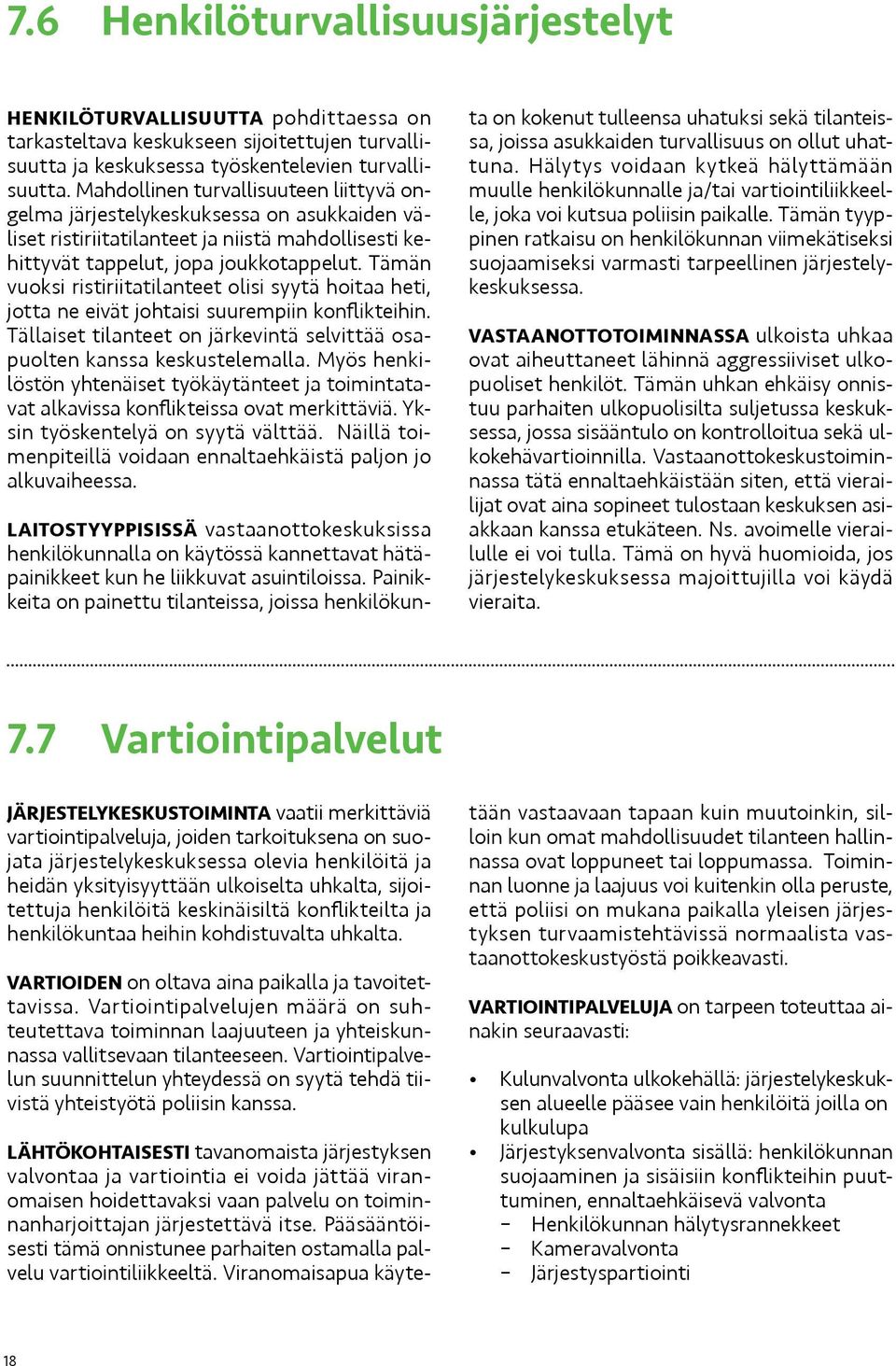 Tämän vuoksi ristiriitatilanteet olisi syytä hoitaa heti, jotta ne eivät johtaisi suurempiin konflikteihin. Tällaiset tilanteet on järkevintä selvittää osapuolten kanssa keskustelemalla.