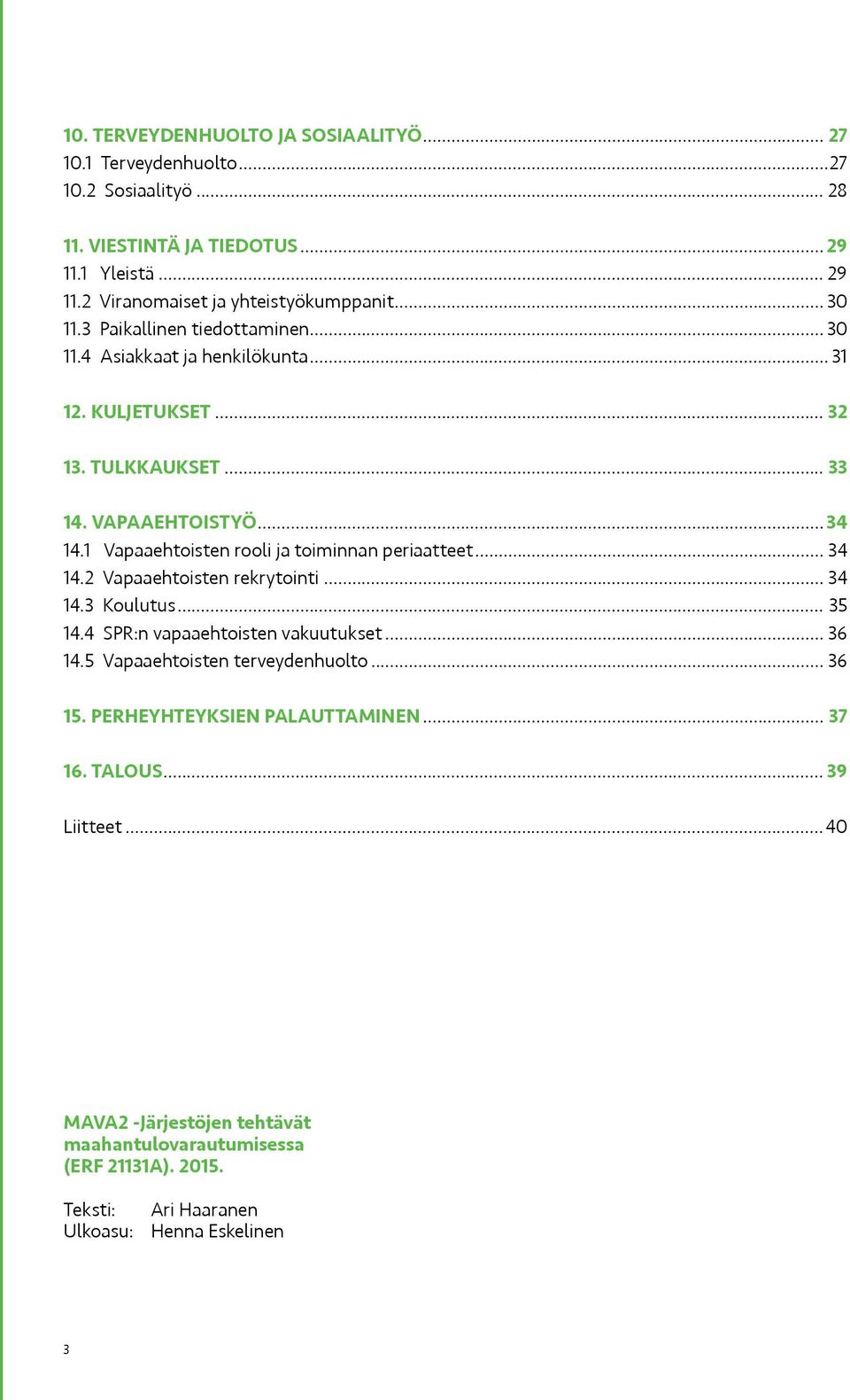 1 Vapaaehtoisten rooli ja toiminnan periaatteet... 34 14.2 Vapaaehtoisten rekrytointi... 34 14.3 Koulutus... 35 14.4 SPR:n vapaaehtoisten vakuutukset... 36 14.