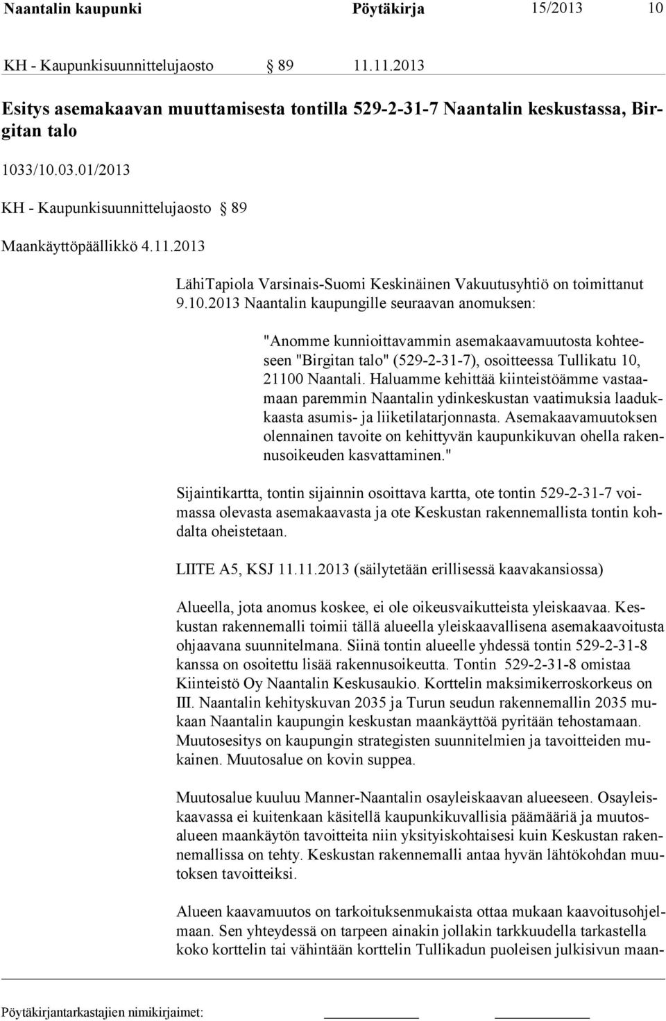 Haluamme ke hittää kiinteistöämme vastaamaan paremmin Naantalin ydinkeskustan vaati muksia laadukkaasta asumis- ja liiketilatarjonnasta.