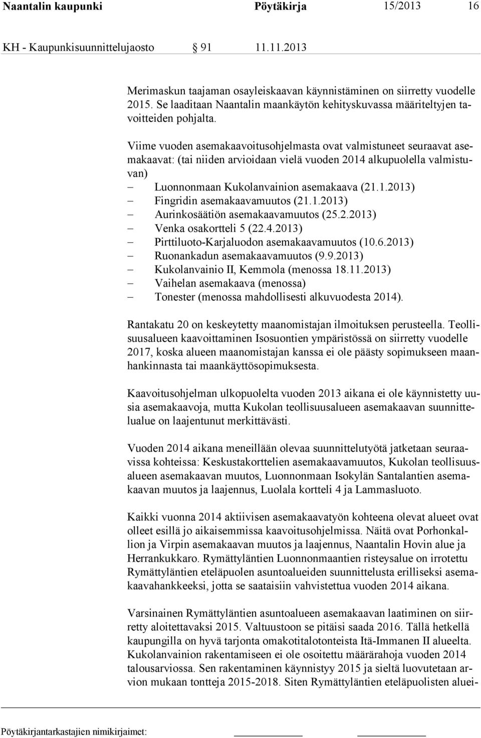 Viime vuoden asemakaavoitusohjelmasta ovat valmistuneet seuraavat asemakaavat: (tai niiden arvioidaan vielä vuoden 2014 alkupuolella valmistuvan) Luonnonmaan Kukolanvainion asemakaava (21.1.2013) Fingridin asemakaavamuutos (21.