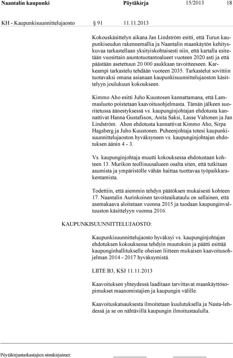 vuosittain asuntotuotantoalueet vuoteen 2020 asti ja että päästään asetettuun 20 000 asukkaan tavoitteeseen. Karkeampi tarkastelu tehdään vuoteen 2035.