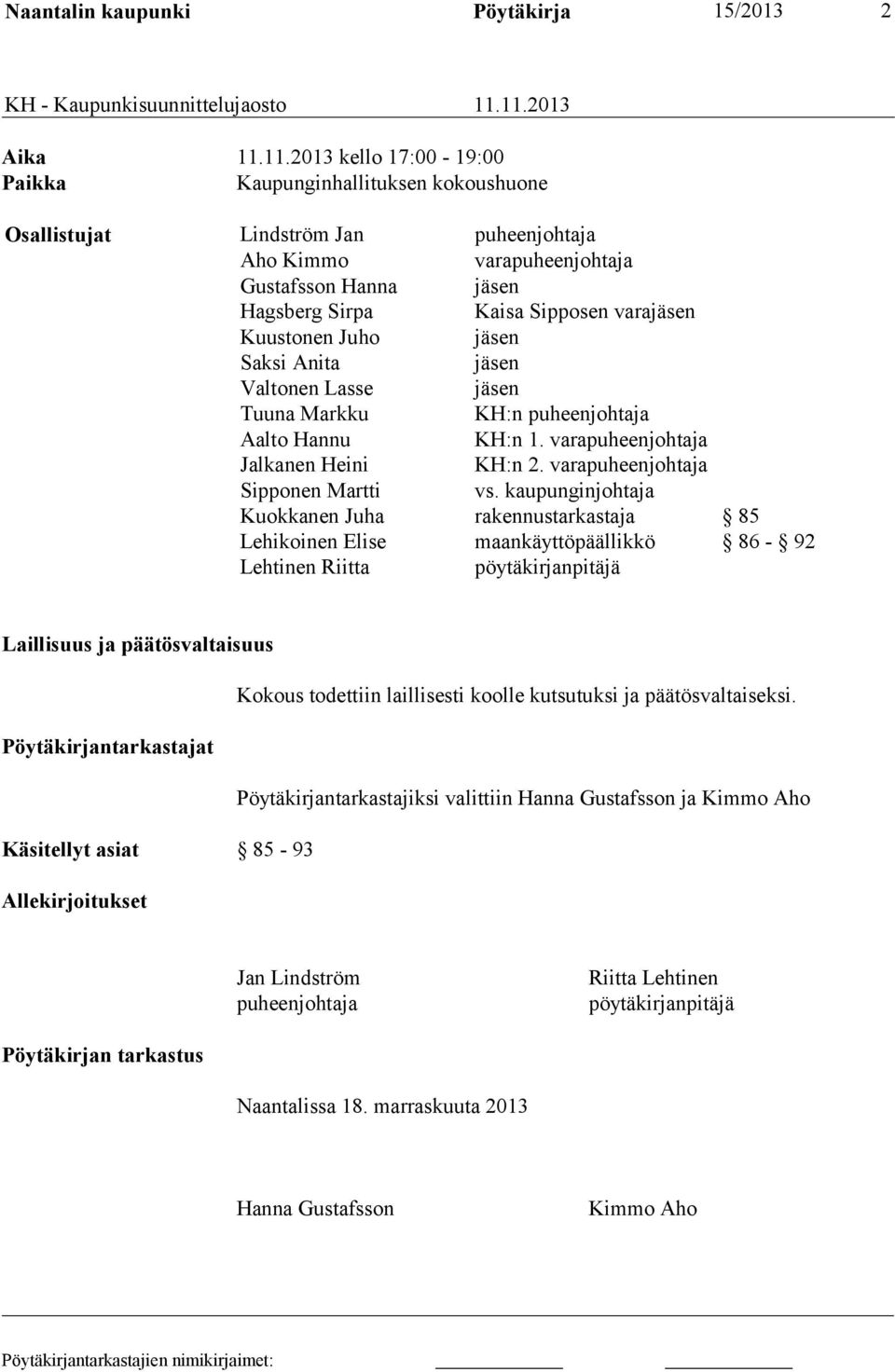 Sipposen varajäsen Kuustonen Juho jäsen Saksi Anita jäsen Valtonen Lasse jäsen Tuuna Markku KH:n puheenjohtaja Aalto Hannu KH:n 1. varapuheenjohtaja Jalkanen Heini KH:n 2.