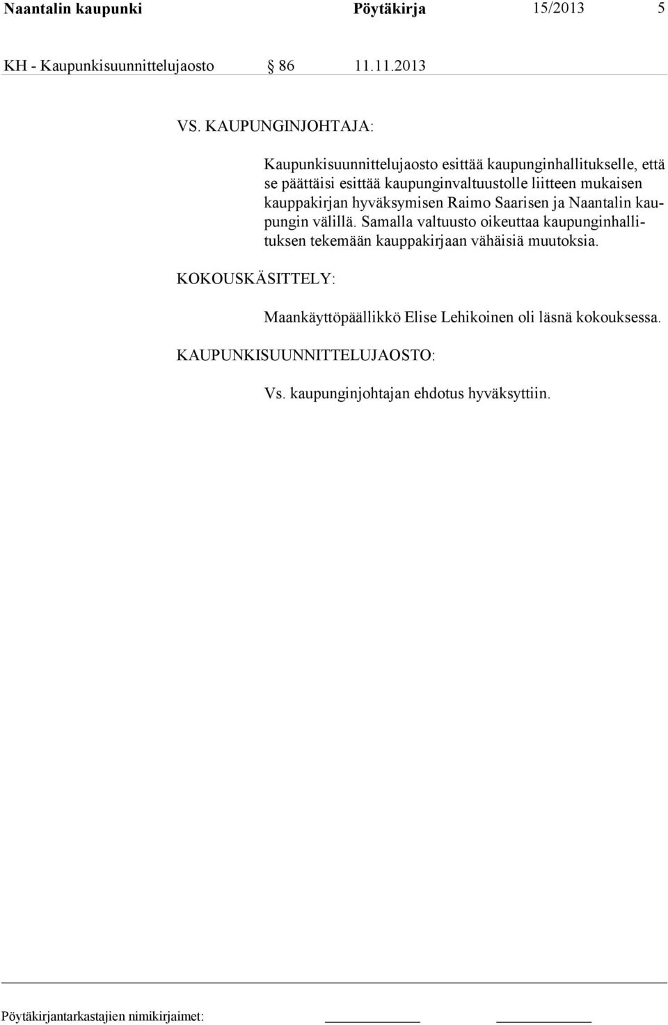 kaupunginvaltuustolle liitteen mukaisen kauppakirjan hyväksymisen Raimo Saarisen ja Naantalin kaupungin välillä.