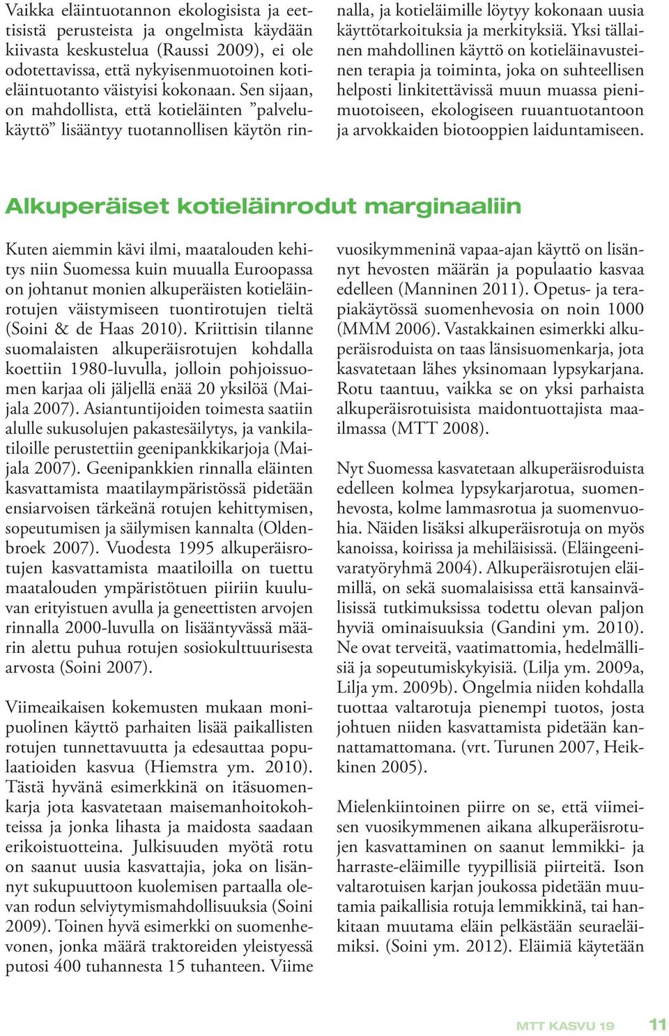 Yksi tällainen mahdollinen käyttö on kotieläinavusteinen terapia ja toiminta, joka on suhteellisen helposti linkitettävissä muun muassa pienimuotoiseen, ekologiseen ruuantuotantoon ja arvokkaiden