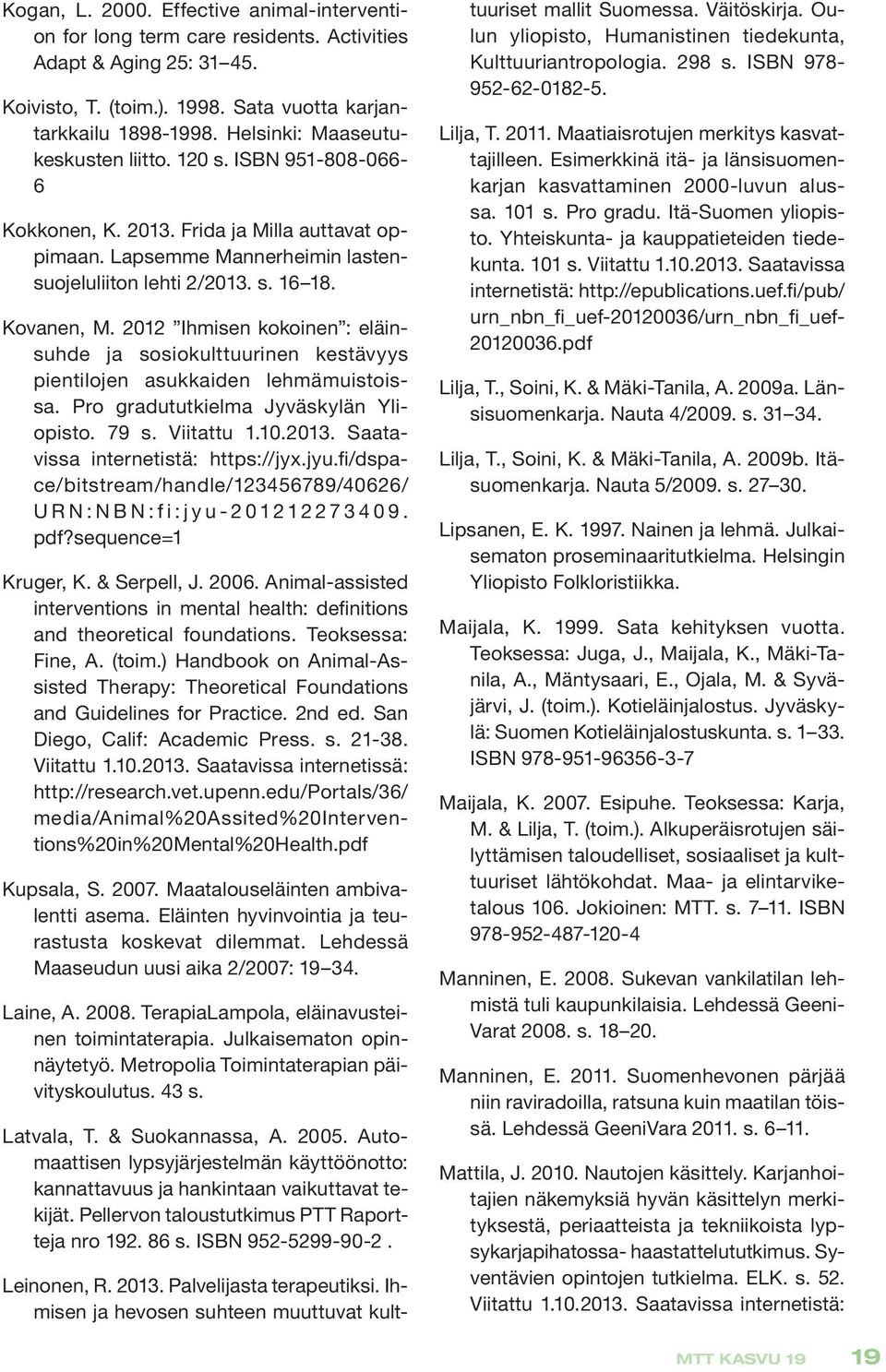 2012 Ihmisen kokoinen : eläinsuhde ja sosiokulttuurinen kestävyys pientilojen asukkaiden lehmämuistoissa. Pro gradututkielma Jyväskylän Yliopisto. 79 s. Viitattu 1.10.2013.