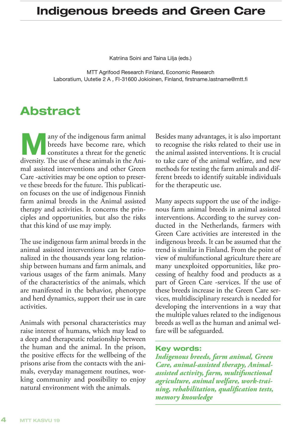 The use of these animals in the Animal assisted interventions and other Green Care -activities may be one option to preserve these breeds for the future.