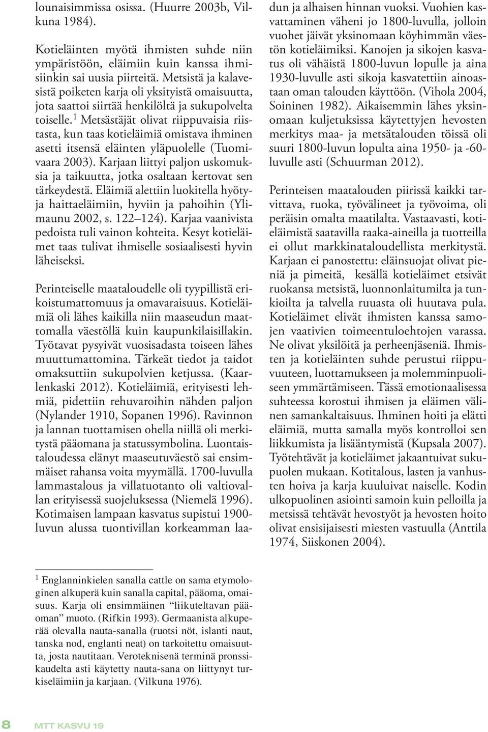 1 Metsästäjät olivat riippuvaisia riistasta, kun taas kotieläimiä omistava ihminen asetti itsensä eläinten yläpuolelle (Tuomivaara 2003).