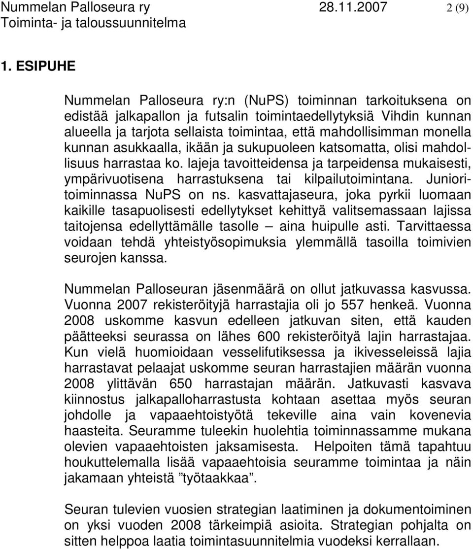 monella kunnan asukkaalla, ikään ja sukupuoleen katsomatta, olisi mahdollisuus harrastaa ko. lajeja tavoitteidensa ja tarpeidensa mukaisesti, ympärivuotisena harrastuksena tai kilpailutoimintana.