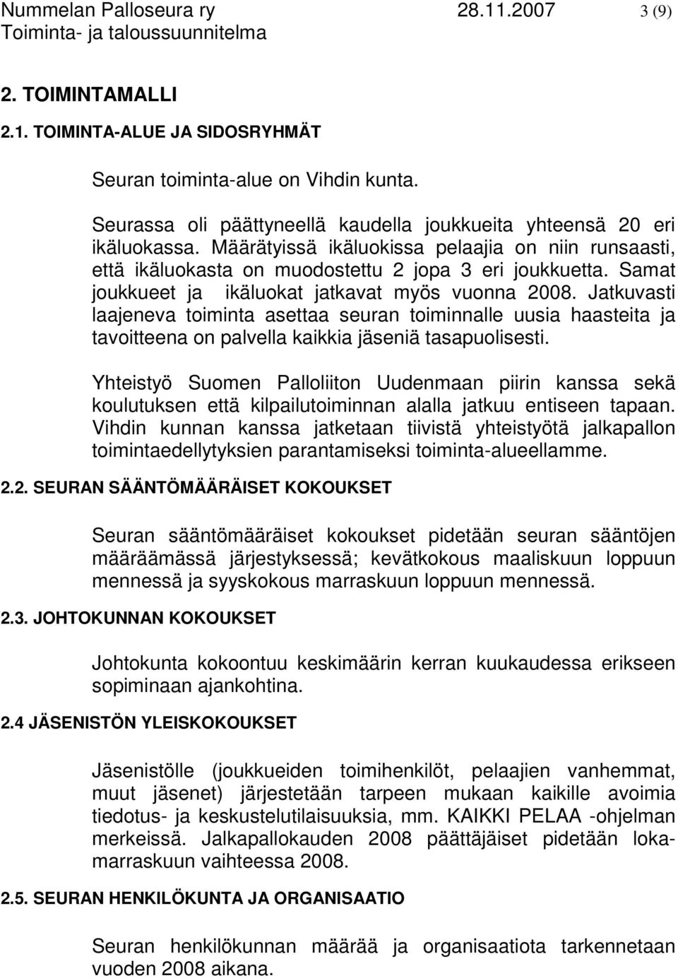 Samat joukkueet ja ikäluokat jatkavat myös vuonna 2008. Jatkuvasti laajeneva toiminta asettaa seuran toiminnalle uusia haasteita ja tavoitteena on palvella kaikkia jäseniä tasapuolisesti.