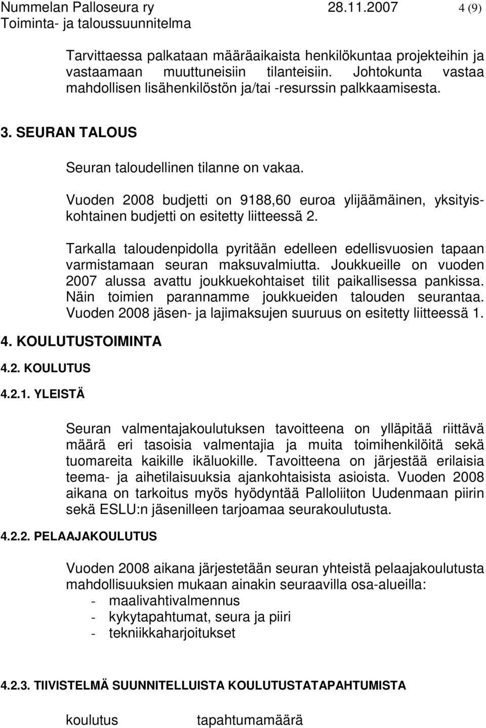 Vuoden 2008 budjetti on 9188,60 euroa ylijäämäinen, yksityiskohtainen budjetti on esitetty liitteessä 2.