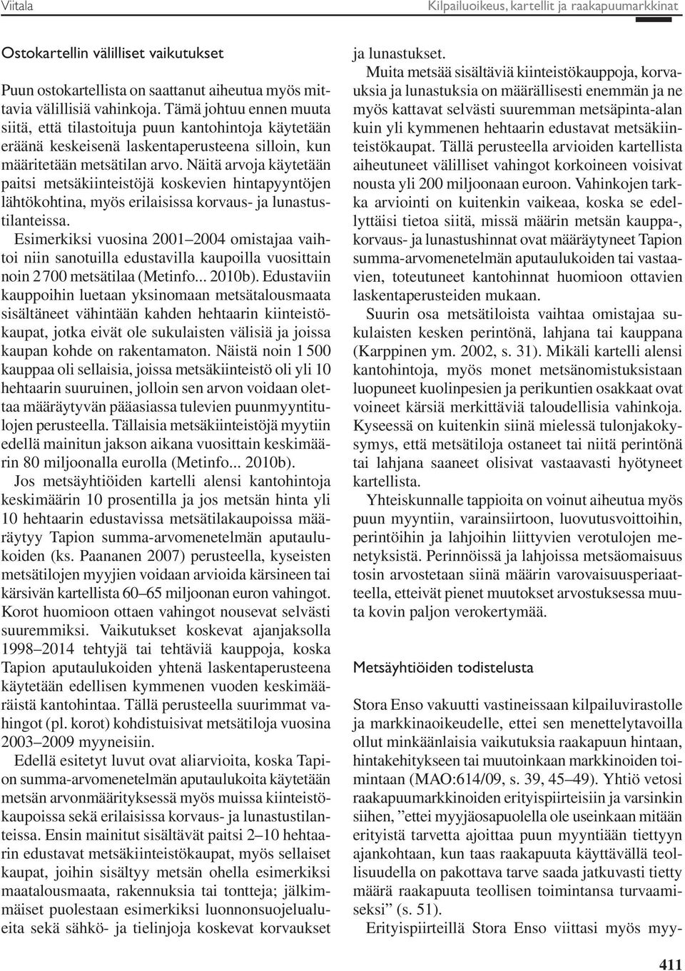 Näitä arvoja käytetään paitsi metsäkiinteistöjä koskevien hintapyyntöjen lähtökohtina, myös erilaisissa korvaus- ja lunastustilanteissa.