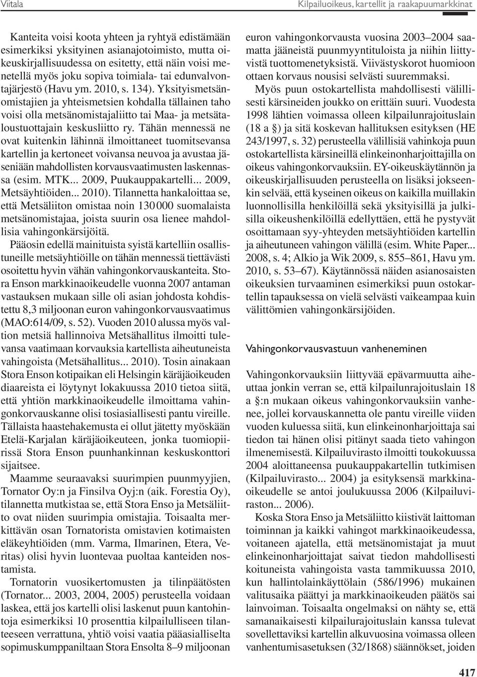 Yksityismetsänomistajien ja yhteismetsien kohdalla tällainen taho voisi olla metsänomistajaliitto tai Maa- ja metsätaloustuottajain keskusliitto ry.