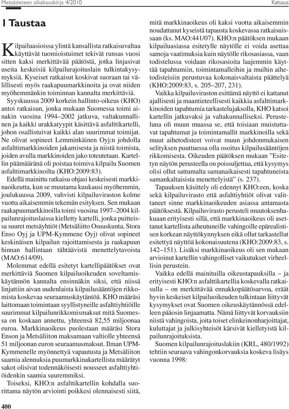 Syyskuussa 2009 korkein hallinto-oikeus (KHO) antoi ratkaisun, jonka mukaan Suomessa toimi ainakin vuosina 1994 2002 jatkuva, valtakunnallinen ja kaikki urakkatyypit käsittävä asfalttikartelli, johon