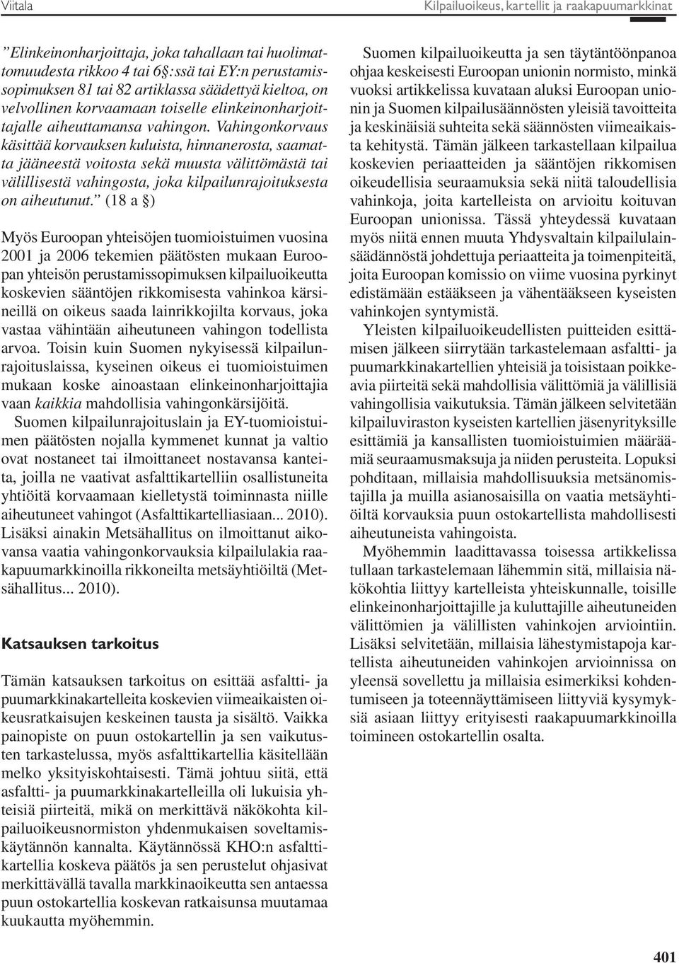 Vahingonkorvaus käsittää korvauksen kuluista, hinnanerosta, saamatta jääneestä voitosta sekä muusta välittömästä tai välillisestä vahingosta, joka kilpailunrajoituksesta on aiheutunut.