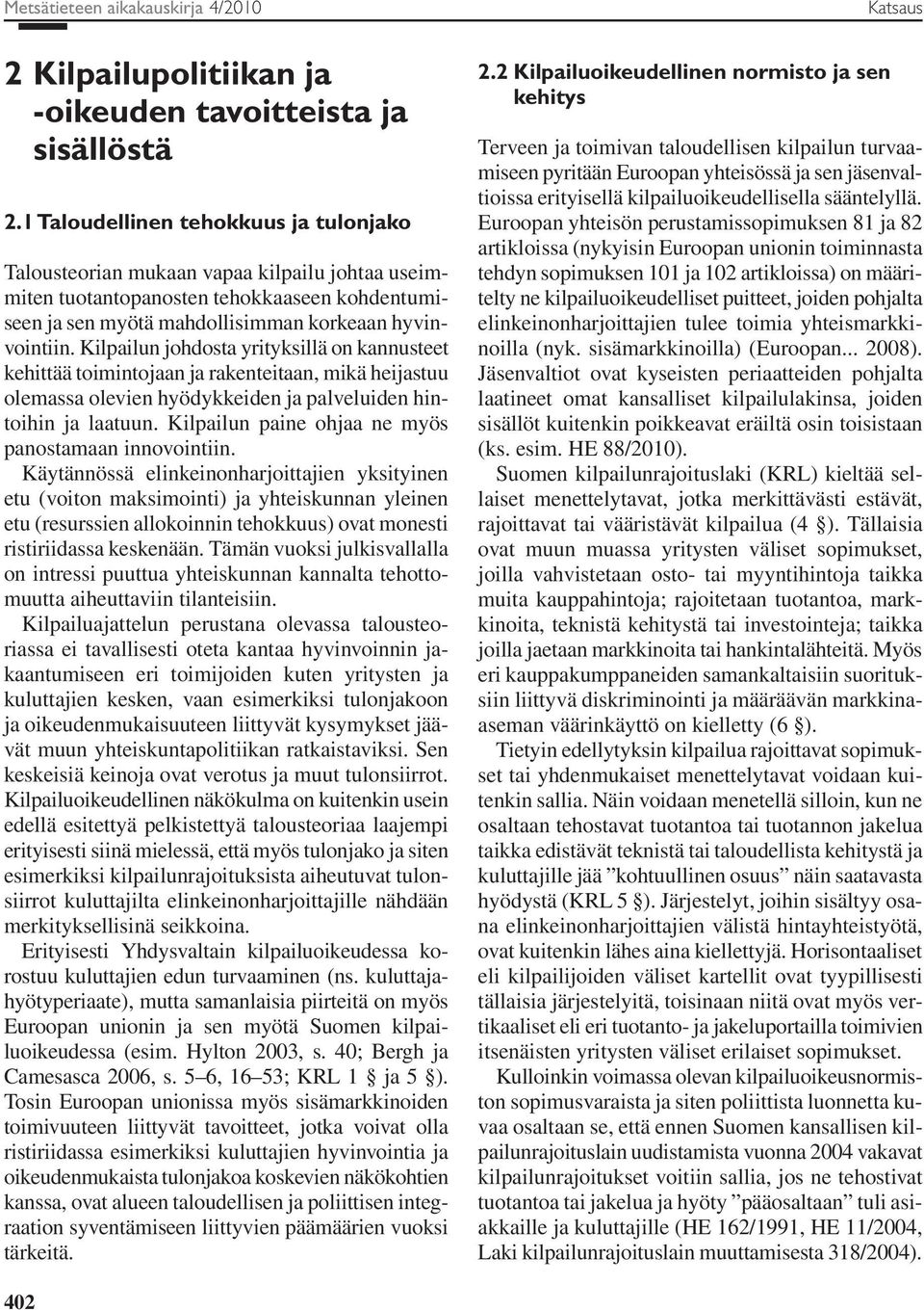 Kilpailun johdosta yrityksillä on kannusteet kehittää toimintojaan ja rakenteitaan, mikä heijastuu olemassa olevien hyödykkeiden ja palveluiden hintoihin ja laatuun.