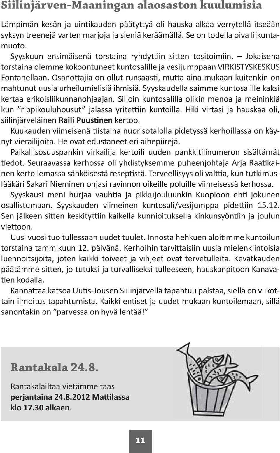 Osano ajia on ollut runsaas, mu a aina mukaan kuitenkin on mahtunut uusia urheilumielisiä ihmisiä. Syyskaudella saimme kuntosalille kaksi kertaa erikoisliikunnanohjaajan.