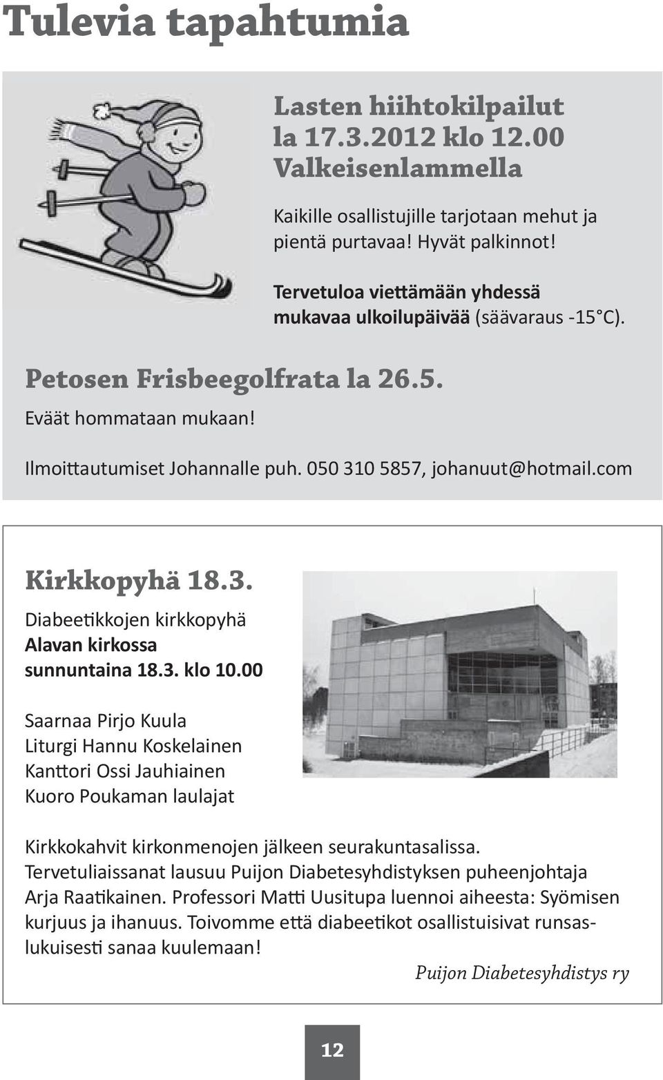 3. klo 10.00 Saarnaa Pirjo Kuula Liturgi Hannu Koskelainen Kan ori Ossi Jauhiainen Kuoro Poukaman laulajat Kirkkokahvit kirkonmenojen jälkeen seurakuntasalissa.
