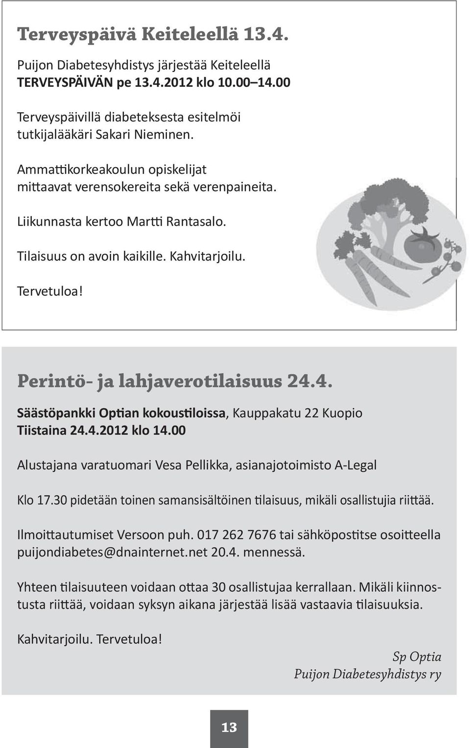 4. Säästöpankki Op an kokous loissa, Kauppakatu 22 Kuopio Tiistaina 24.4.2012 klo 14.00 Alustajana varatuomari Vesa Pellikka, asianajotoimisto A-Legal Klo 17.
