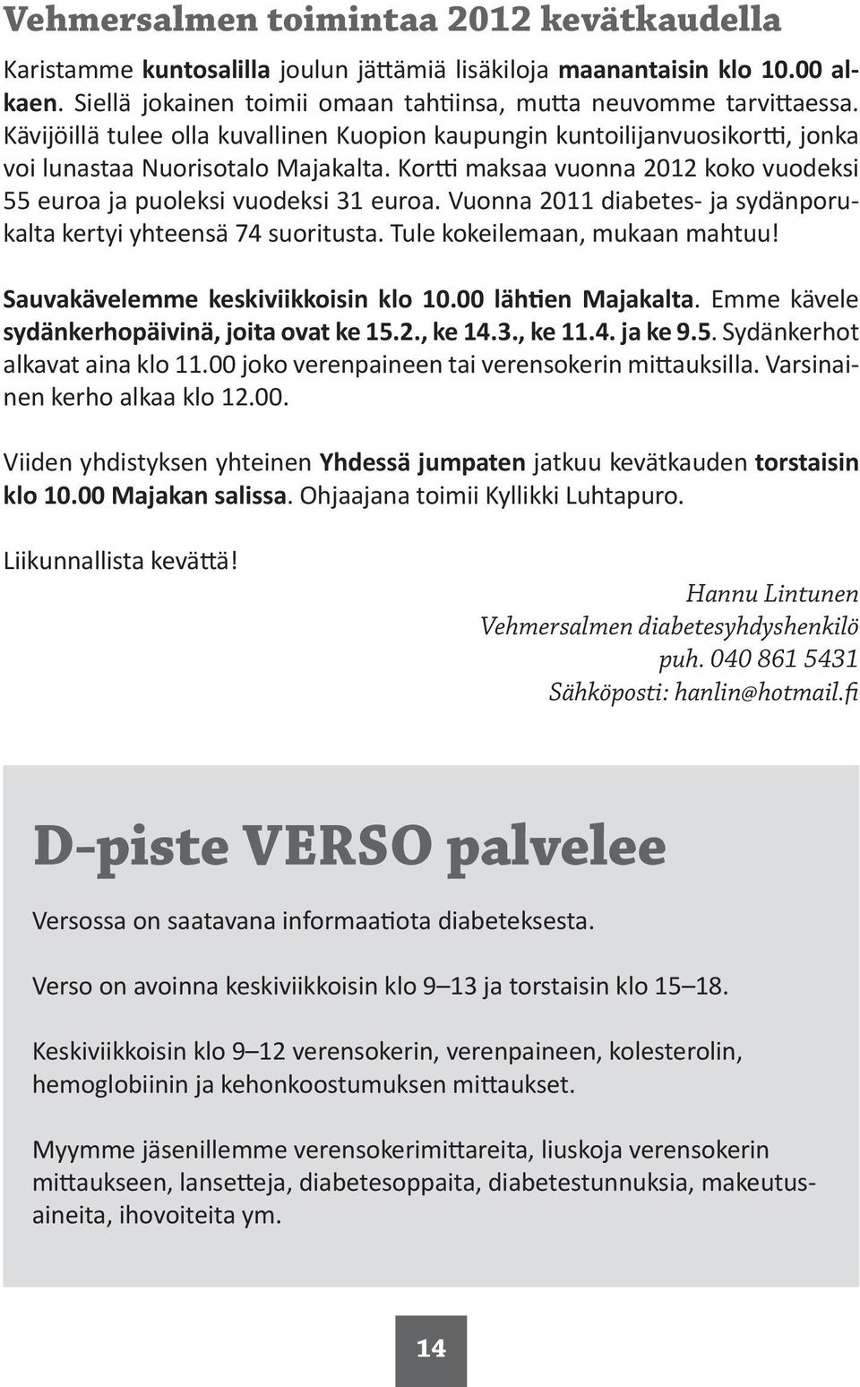 Vuonna 2011 diabetes- ja sydänporukalta kertyi yhteensä 74 suoritusta. Tule kokeilemaan, mukaan mahtuu! Sauvakävelemme keskiviikkoisin klo 10.00 läh en Majakalta.