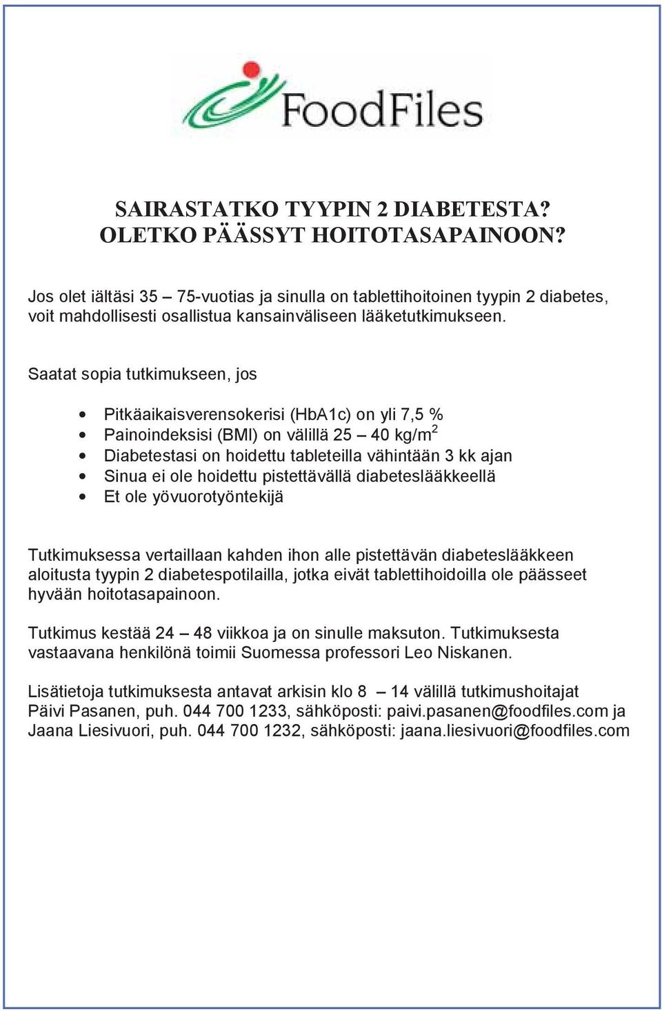 Saatat sopia tutkimukseen, jos Pitkäaikaisverensokerisi (HbA1c) on yli 7,5 % Painoindeksisi (BMI) on välillä 25 40 kg/m 2 Diabetestasi on hoidettu tableteilla vähintään 3 kk ajan Sinua ei ole