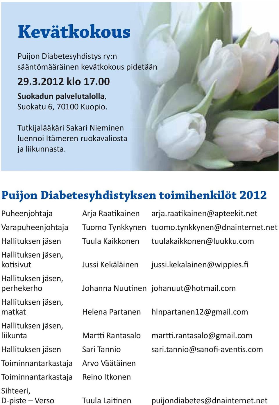 net Varapuheenjohtaja Tuomo Tynkkynen tuomo.tynkkynen@dnainternet.net Hallituksen jäsen Tuula Kaikkonen tuulakaikkonen@luukku.com Hallituksen jäsen, ko sivut Jussi Kekäläinen jussi.kekalainen@wippies.