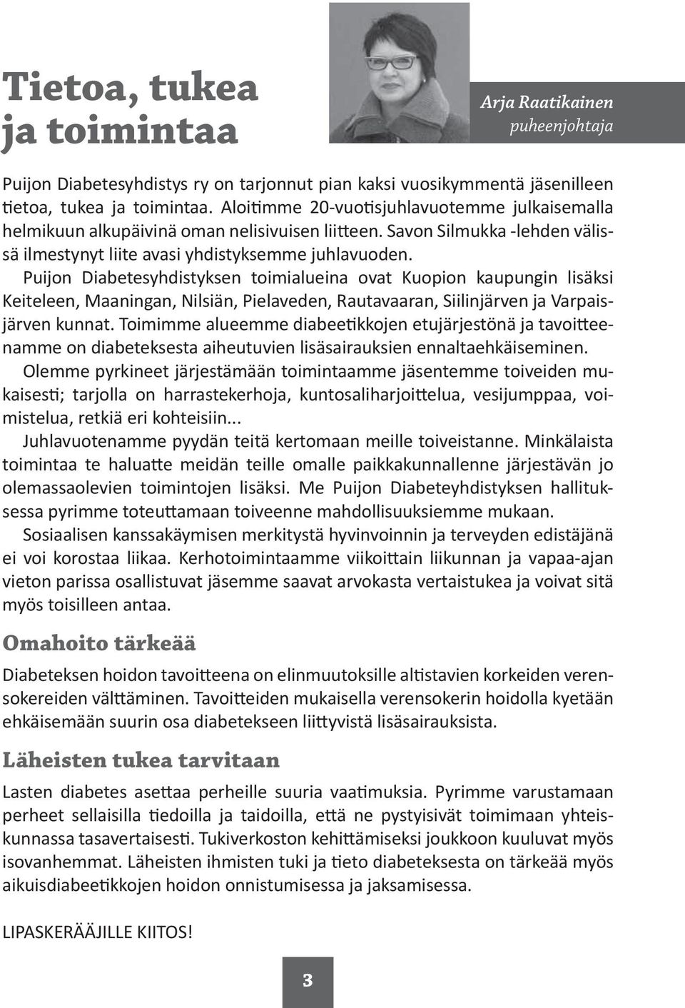 Puijon Diabetesyhdistyksen toimialueina ovat Kuopion kaupungin lisäksi Keiteleen, Maaningan, Nilsiän, Pielaveden, Rautavaaran, Siilinjärven ja Varpaisjärven kunnat.