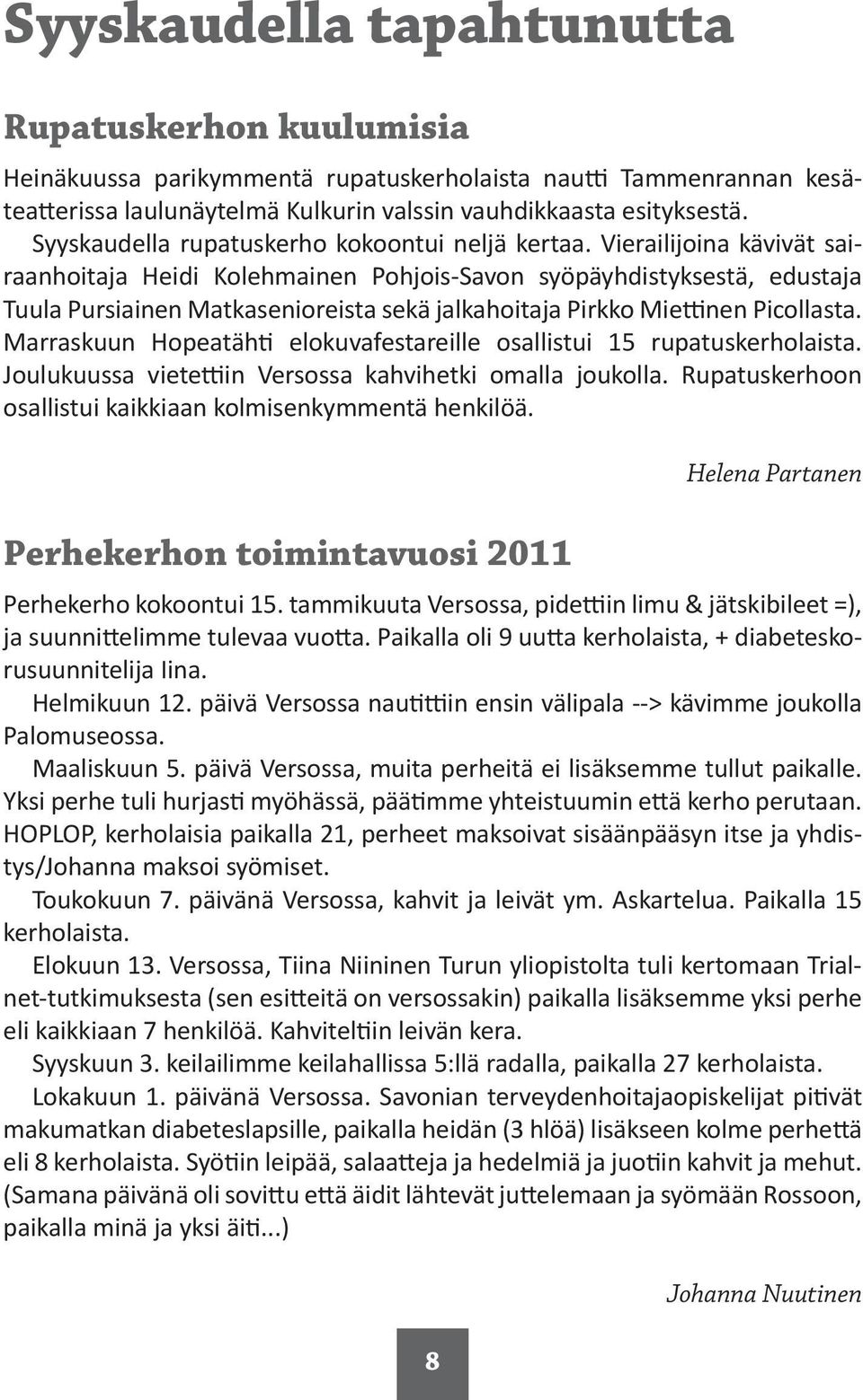 Vierailijoina kävivät sairaanhoitaja Heidi Kolehmainen Pohjois-Savon syöpäyhdistyksestä, edustaja Tuula Pursiainen Matkasenioreista sekä jalkahoitaja Pirkko Mie nen Picollasta.
