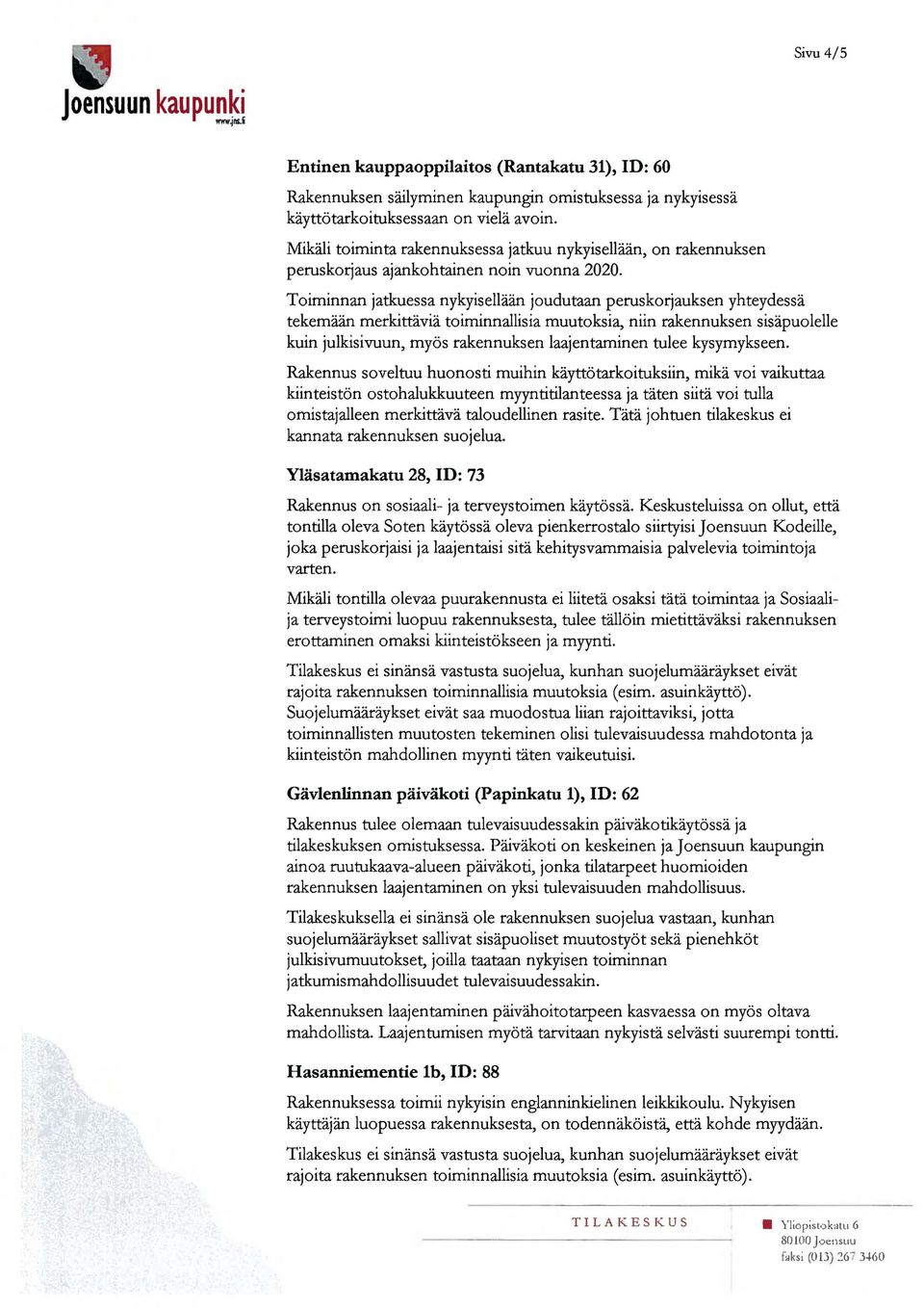 Toiminnan jatkuessa nykyisellään joudutaan peruskorjauksen yhteydessä tekemään merkittäviä toiminnallisia muutoksia, niin rakennuksen sisäpuolelle kuin julkisivuun, myös rakennuksen laajentaminen