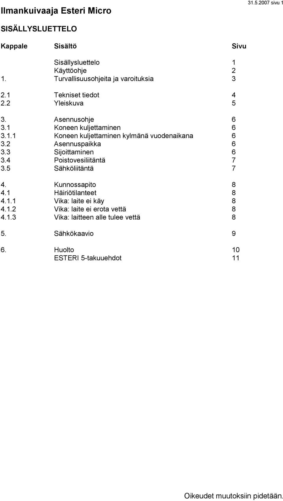 2 Asennuspaikka 6 3.3 Sijoittaminen 6 3.4 Poistovesiliitäntä 7 3.5 Sähköliitäntä 7 4. Kunnossapito 8 4.1 Häiriötilanteet 8 4.1.1 Vika: laite ei käy 8 4.