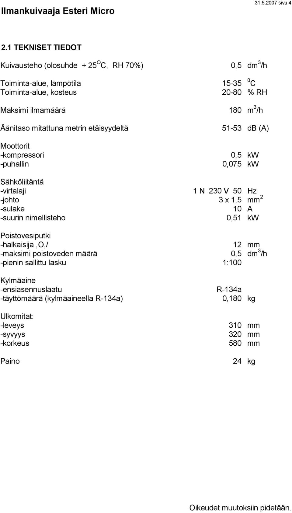 m 3 /h Äänitaso mitattuna metrin etäisyydeltä Moottorit -kompressori -puhallin 51-53 db (A) 0,5 kw 0,075 kw Sähköliitäntä -virtalaji 1 N 230 V 50 Hz -johto 3 x