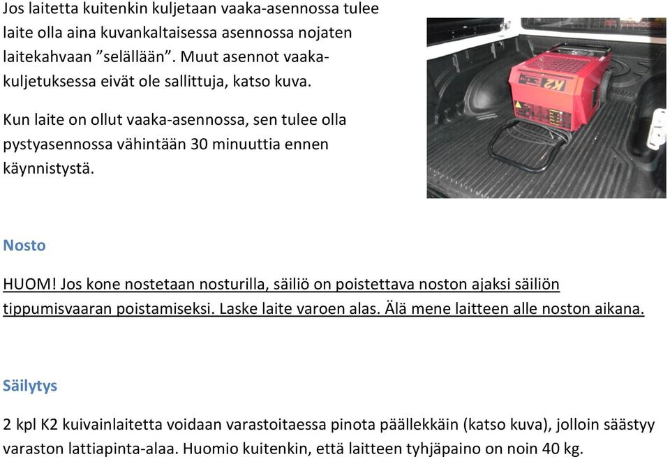 Kun laite on ollut vaaka-asennossa, sen tulee olla pystyasennossa vähintään 30 minuuttia ennen käynnistystä. Nosto HUOM!