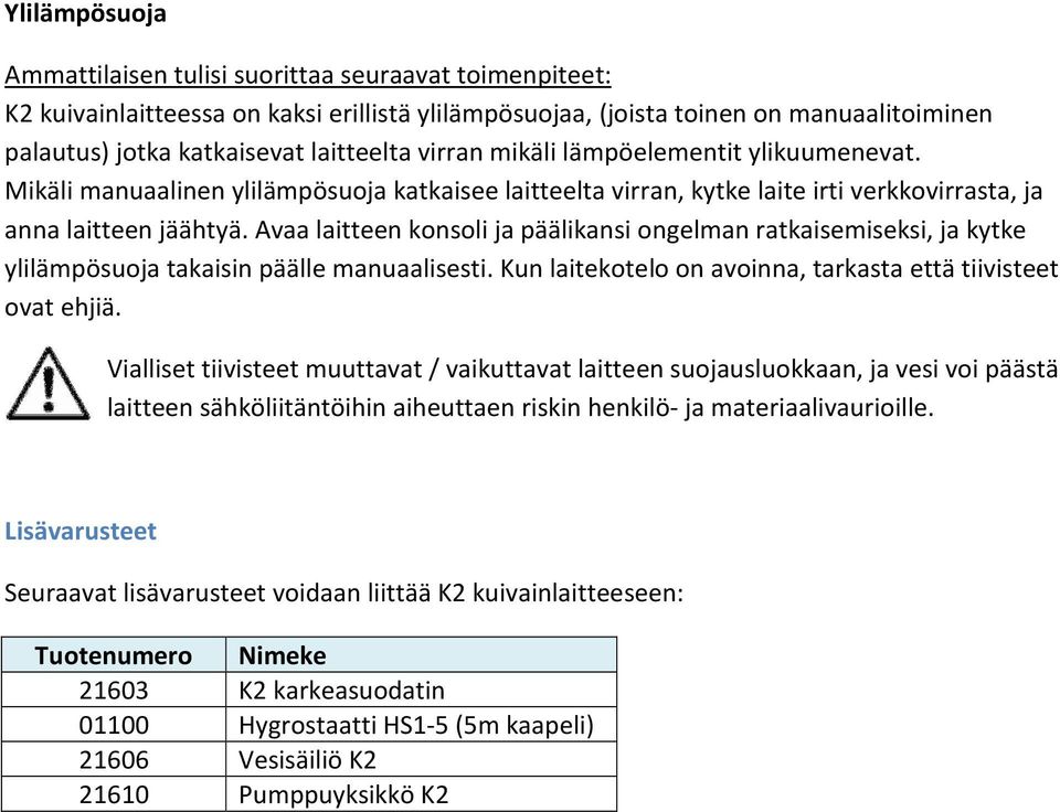 Avaa laitteen konsoli ja päälikansi ongelman ratkaisemiseksi, ja kytke ylilämpösuoja takaisin päälle manuaalisesti. Kun laitekotelo on avoinna, tarkasta että tiivisteet ovat ehjiä.