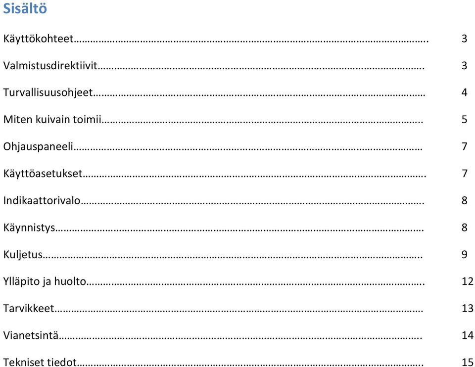 . 5 Ohjauspaneeli 7 Käyttöasetukset. 7 Indikaattorivalo.