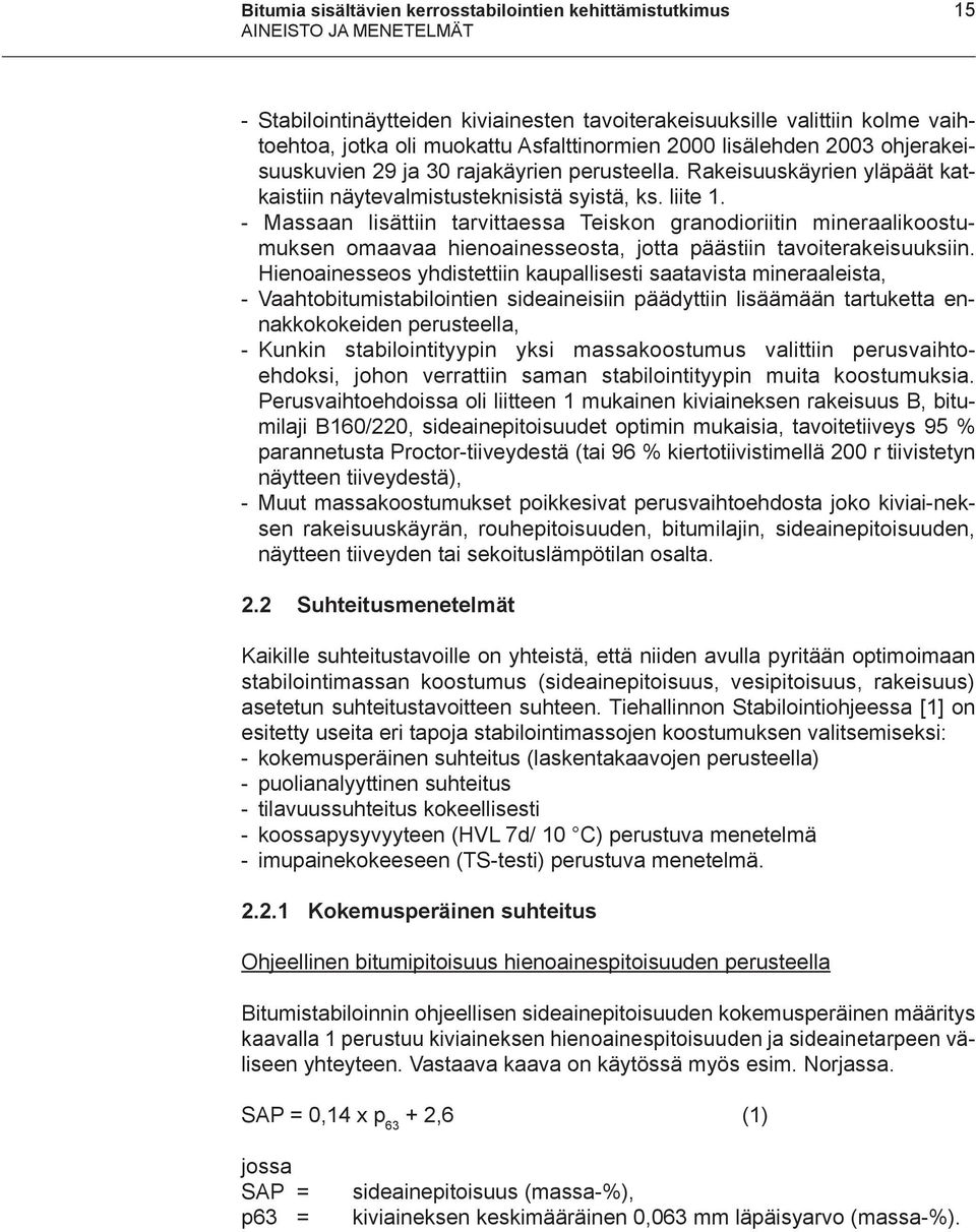 - Massaan lisättiin tarvittaessa Teiskon granodioriitin mineraalikoostumuksen omaavaa hienoainesseosta, jotta päästiin tavoiterakeisuuksiin.