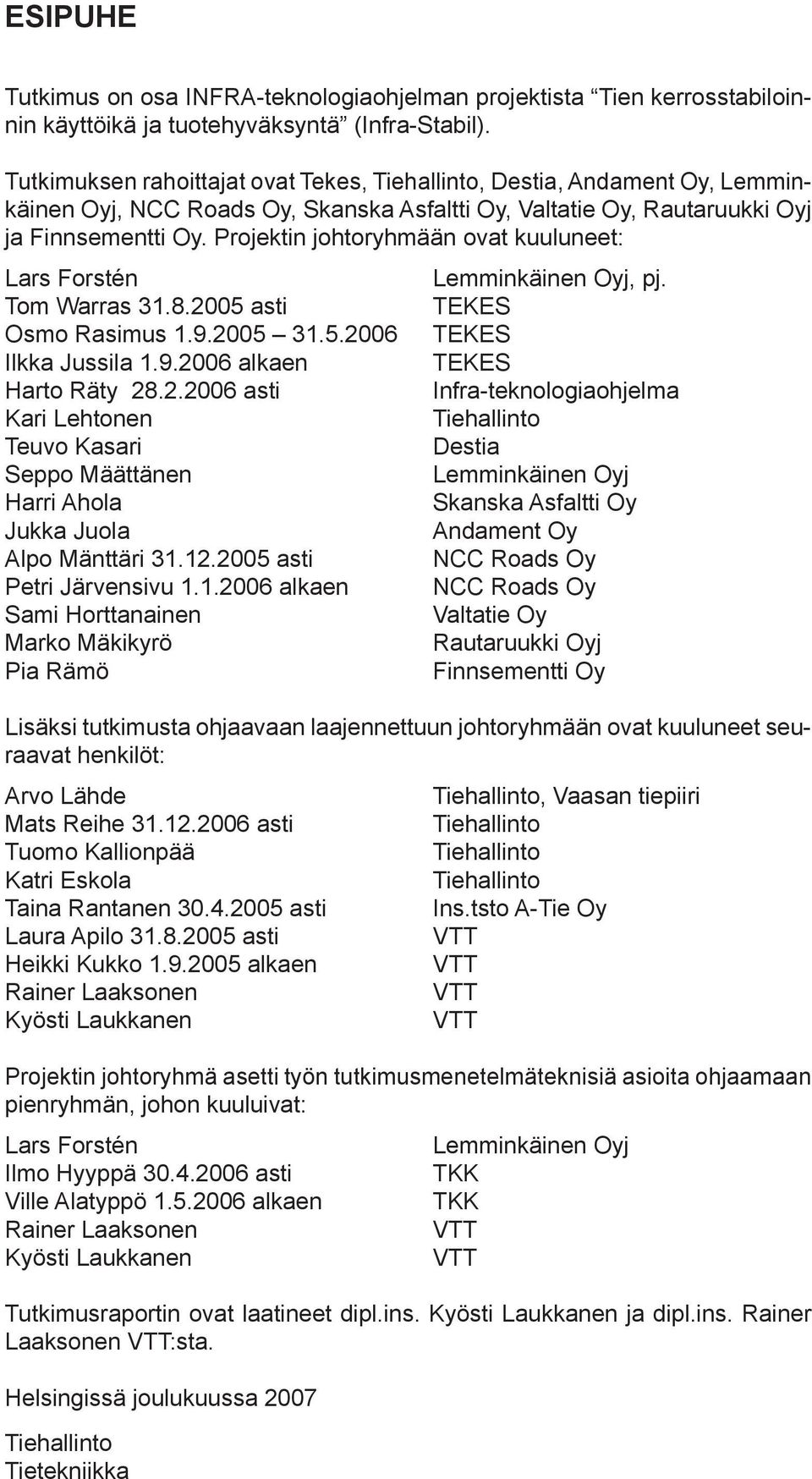 Projektin johtoryhmään ovat kuuluneet: Lars Forstén Lemminkäinen Oyj, pj. Tom Warras 31.8.20