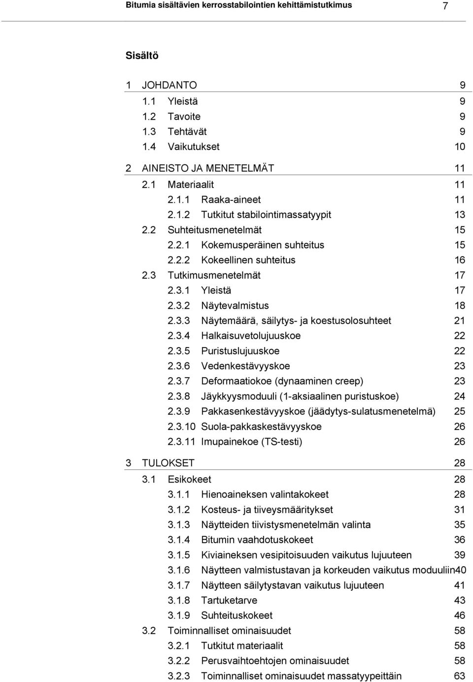 3.3 Näytemäärä, säilytys- ja koestusolosuhteet 21 2.3.4 Halkaisuvetolujuuskoe 22 2.3.5 Puristuslujuuskoe 22 2.3.6 Vedenkestävyyskoe 23 2.3.7 Deformaatiokoe (dynaaminen creep) 23 2.3.8 Jäykkyysmoduuli (1-aksiaalinen puristuskoe) 24 2.