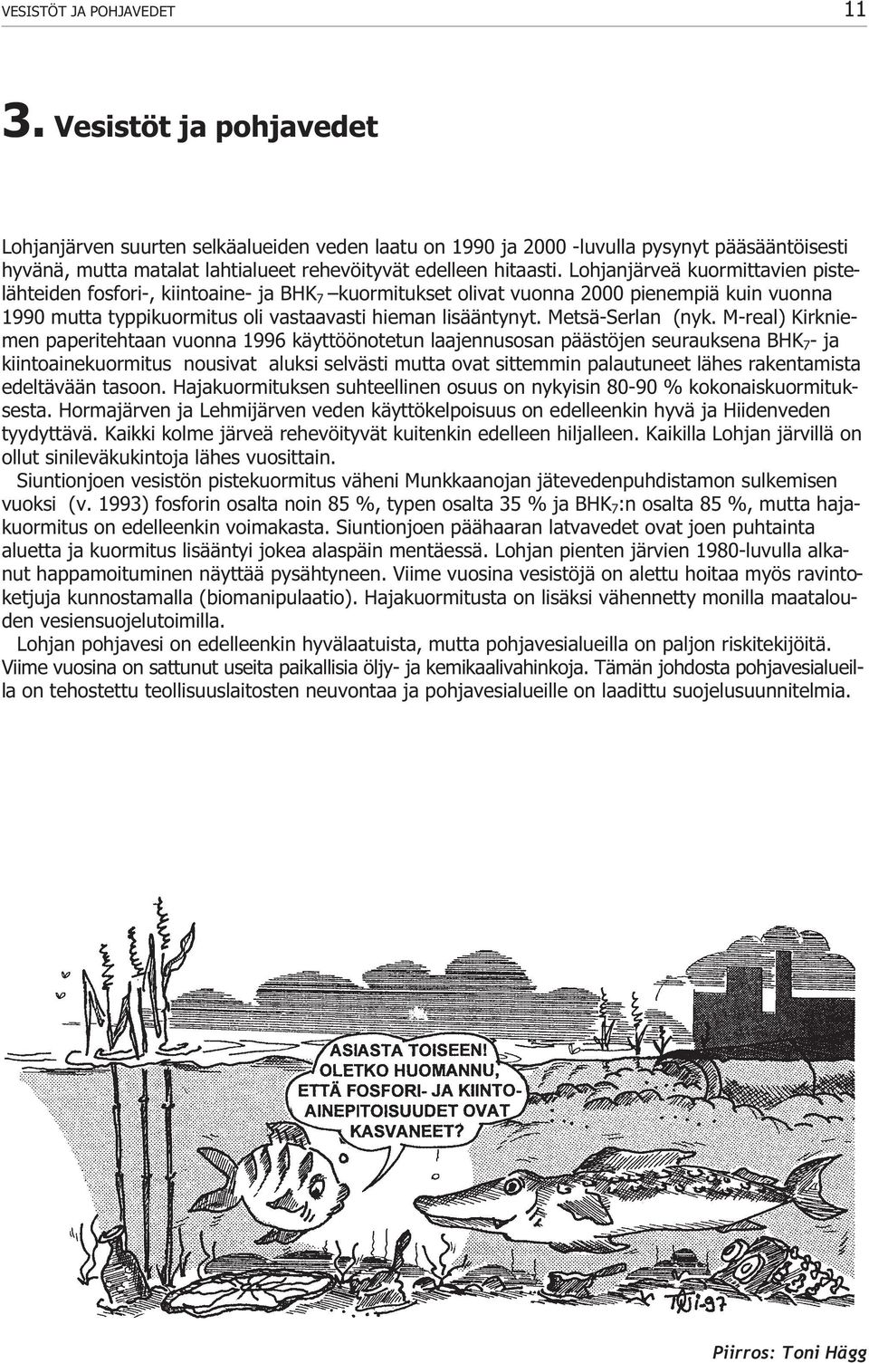 Lohjanjärveä kuormittavien pistelähteiden fosfori-, kiintoaine- ja BHK 7 kuormitukset olivat vuonna 2000 pienempiä kuin vuonna 1990 mutta typpikuormitus oli vastaavasti hieman lisääntynyt.