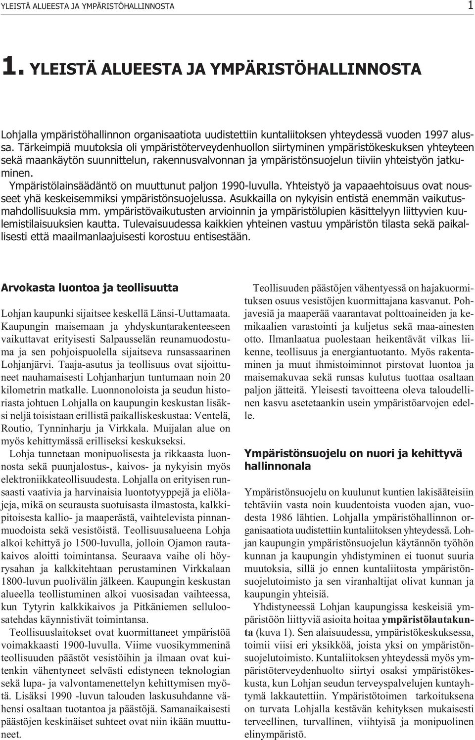 Ympäristölainsäädäntö on muuttunut paljon 1990-luvulla. Yhteistyö ja vapaaehtoisuus ovat nousseet yhä keskeisemmiksi ympäristönsuojelussa.