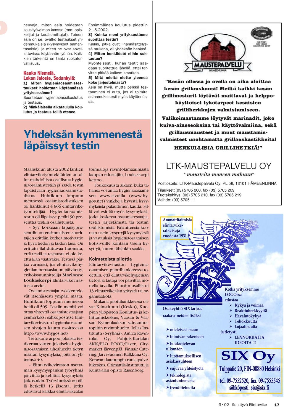 Kauko Niemelä, Lokan Jaloste, Sodankylä: 1) Miten hygieniaosaamistestaukset hoidetaan käytännössä yrityksessänne? Suoritetaan hygieniapassikoulutus ja testaus.