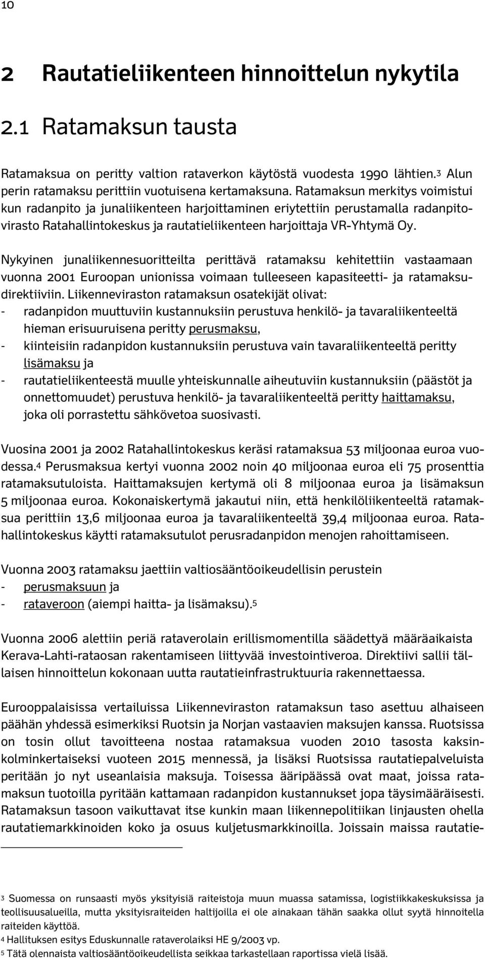 Nykyinen junaliikennesuoritteilta perittävä ratamaksu kehitettiin vastaamaan vuonna 2001 Euroopan unionissa voimaan tulleeseen kapasiteetti- ja ratamaksudirektiiviin.